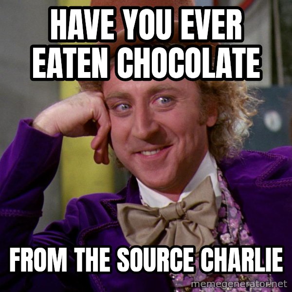 Willy Wonka meme: Have you ever eaten chocolate / From the source charlie