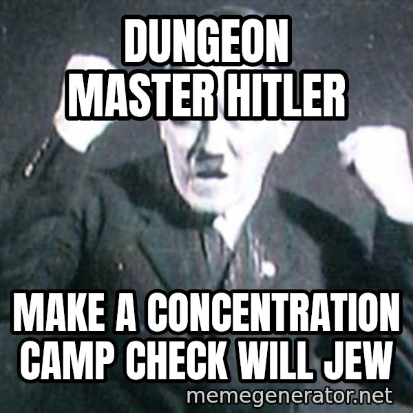 Successful Hitler meme: Dungeon master hitler / Make a concentration camp check will jew