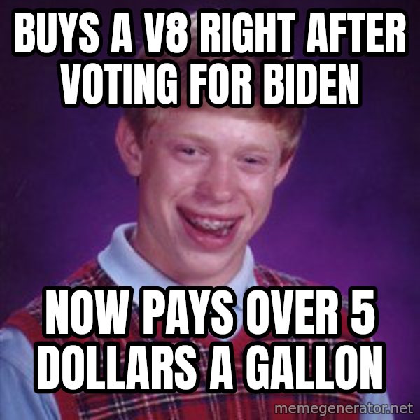 Bad Luck Brian meme: Buys a V8 right after voting for biden / now pays over 5 dollars a gallon