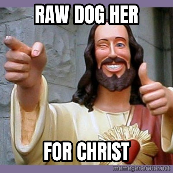 buddy jesus meme: Raw Dog Her / For Christ