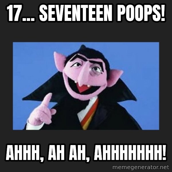 The Count from Sesame Street meme: 17... SEVENTEEN POOPS! / AHHH, ah ah, ahhhhhhh!