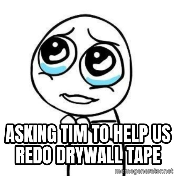 Please guy meme: Asking tim to help us redo drywall tape