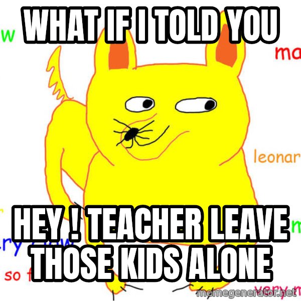 What If I Told You meme: What if i told you / Hey ! Teacher leave those kids alone