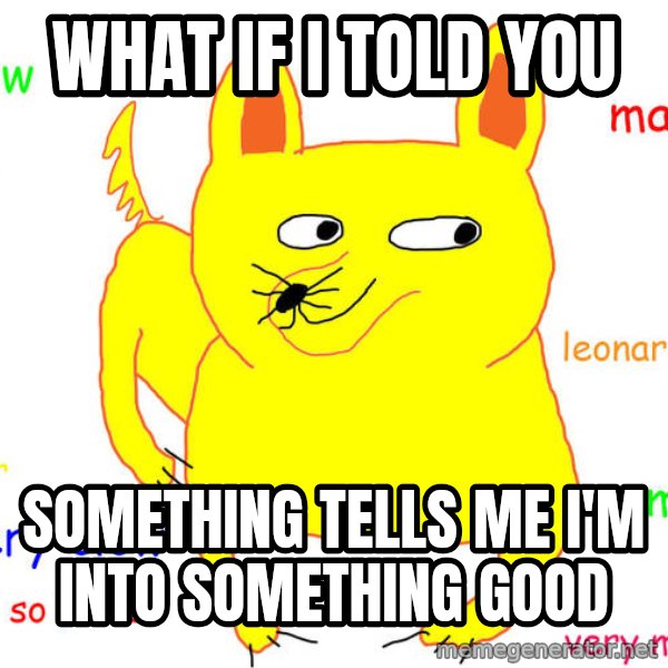 What If I Told You meme: What if i told you / Something tells me i'm into something good