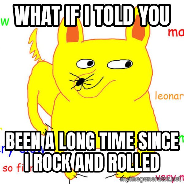 What If I Told You meme: What if i told you / Been a long time since i rock and rolled