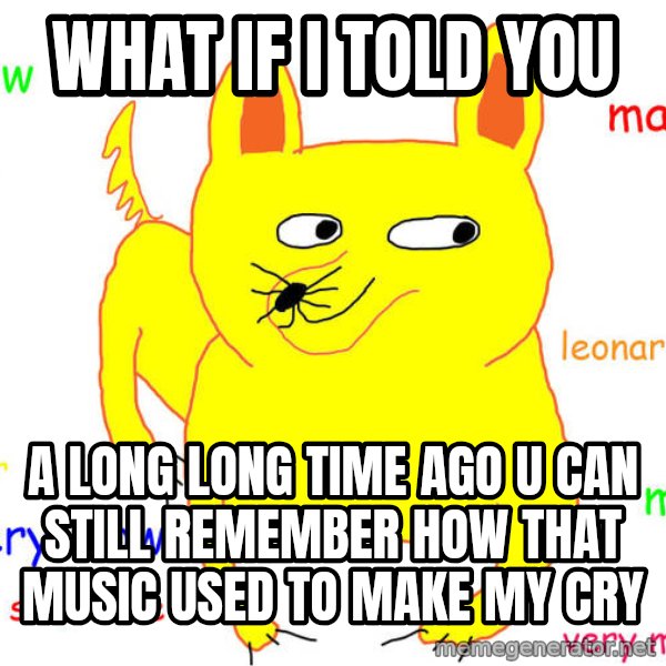 What If I Told You meme: What if i told you / A long long time ago u can still remember how that music used to make my cry