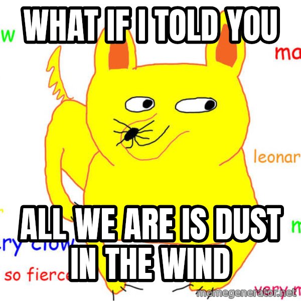 What If I Told You meme: What if i told you / All we are is dust in the wind