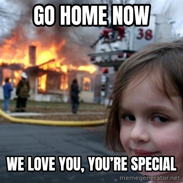 Disaster Girl meme: Go home now / We love you, you’re special