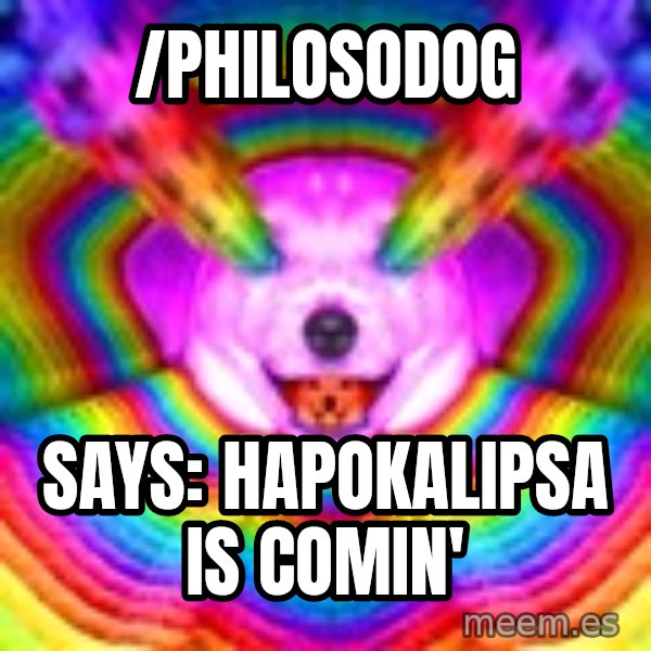 Final Advice Dog meme: /PhilosoDog / says: hapokalipsa is comin'