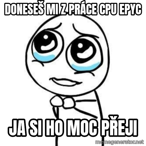 Please guy meme: Doneseš mi z práce CPU EPYC / Ja si ho moc přeji