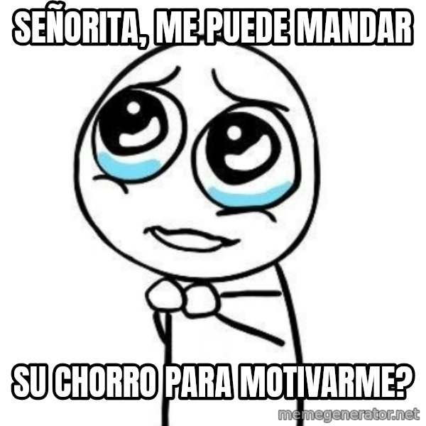 Please guy meme: Señorita, me puede mandar / Su chorro para motivarme?