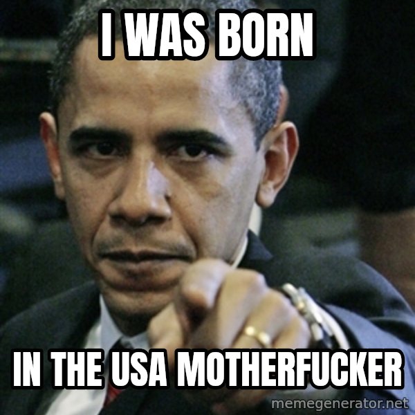 Pissed off Obama meme: I was born / In the usa motherfucker