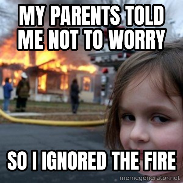 Disaster Girl meme: My parents told me not to worry / So I ignored the fire