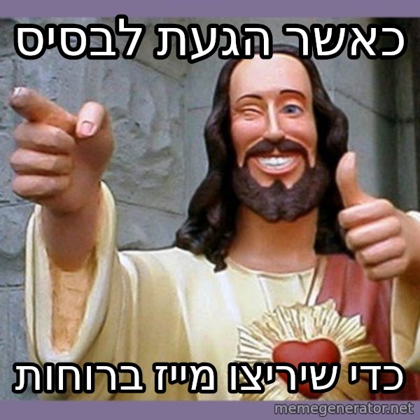 buddy jesus meme: כאשר הגעת לבסיס / כדי שיריצו מייז ברוחות