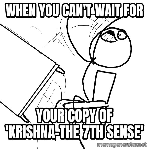 Desk Flip Rage Guy meme: When you can't wait for / your copy of 'Krishna-the 7th sense'