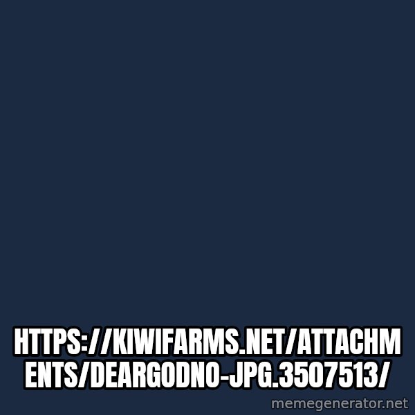 Blank Black meme: https://kiwifarms.net/attachments/deargodno-jpg.3507513/