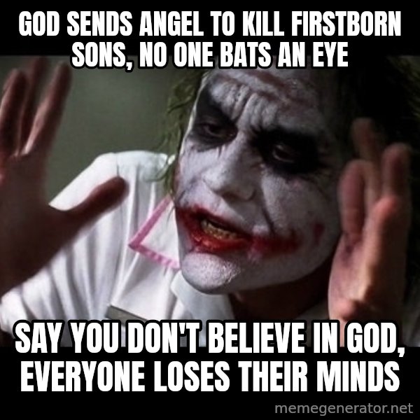 joker mind loss meme: God sends angel to kill firstborn sons, no one bats an eye / Say you don't believe in God, everyone loses their minds