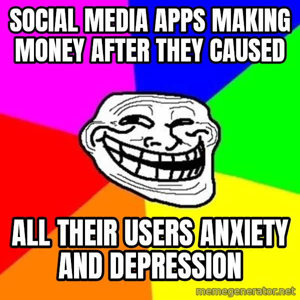 Trollface meme: Social media apps making money after they caused / all their users anxiety and depression