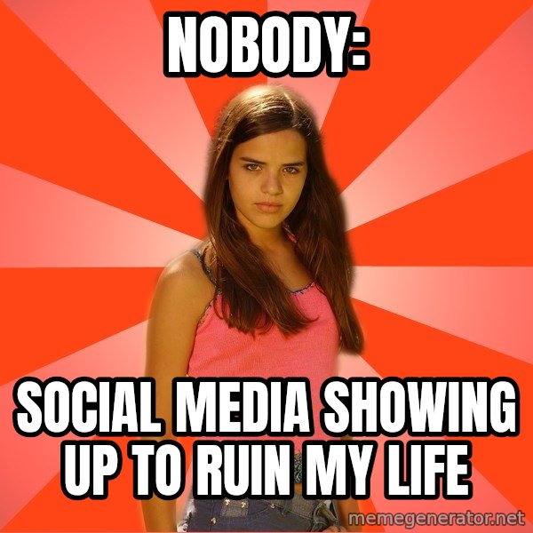 Jealous Girl meme: Nobody: / Social media showing up to ruin my life