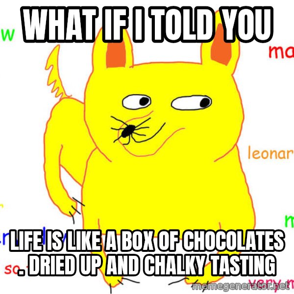 What If I Told You meme: What if i told you / Life is like a box of chocolates . Dried up and chalky tasting
