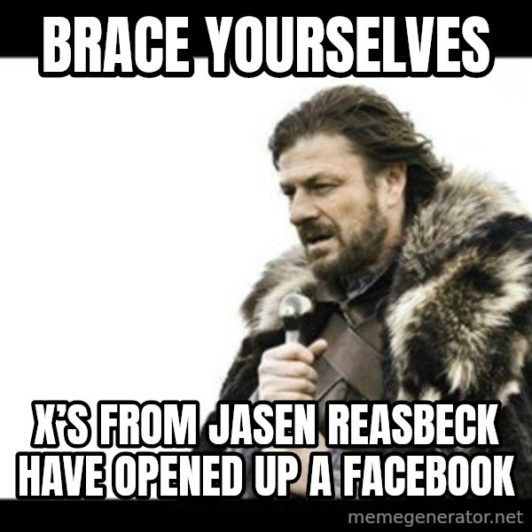 Winter is Coming meme: Brace yourselves / X’s from Jasen Reasbeck have opened up a facebook