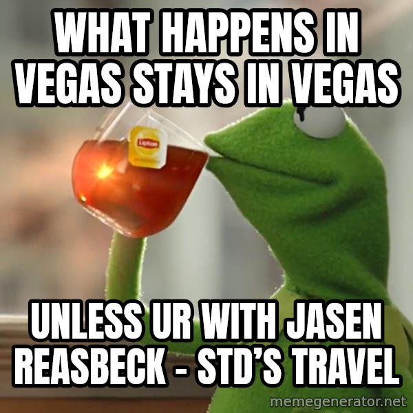 Kermit The Frog Drinking Tea meme: What happens in Vegas stays in Vegas / Unless ur with Jasen Reasbeck - STD’S TRAVEL