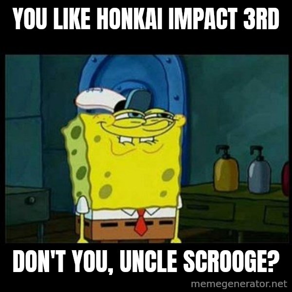 Don't you, Squidward? meme: You like Honkai Impact 3rd / Don't you, Uncle Scrooge?