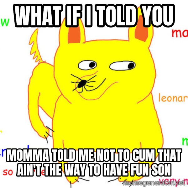 What If I Told You meme: What if i told you / Momma told me not to cum that ain't the way to have fun SON