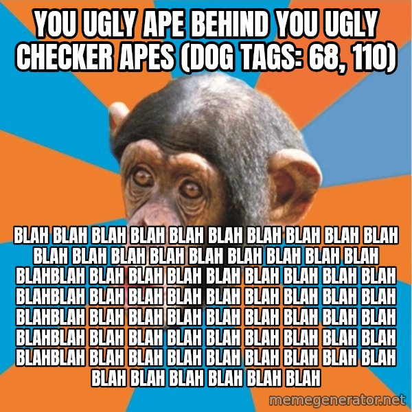 Stupid Monkey meme: you ugly ape behind you ugly checker apes (dog tags: 68, 110) / blah blah blah blah blah blah blah blah blah blah blah blah blah blah blah blah blah blah blah blahblah blah blah blah blah blah blah blah blah blahblah blah blah blah blah blah blah blah blah blahblah blah blah blah blah blah blah blah blah blahblah blah blah blah blah blah blah blah blah blahblah blah blah blah blah blah blah blah blah blah blah blah blah blah blah