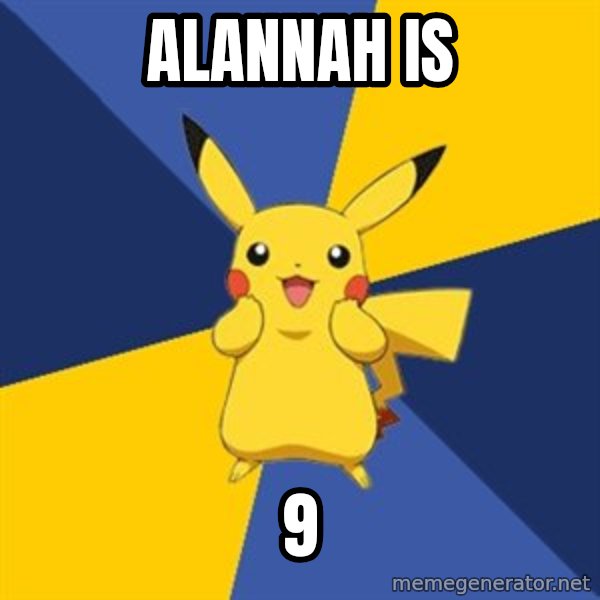 Pokemon Logic  meme: Alannah is / 9