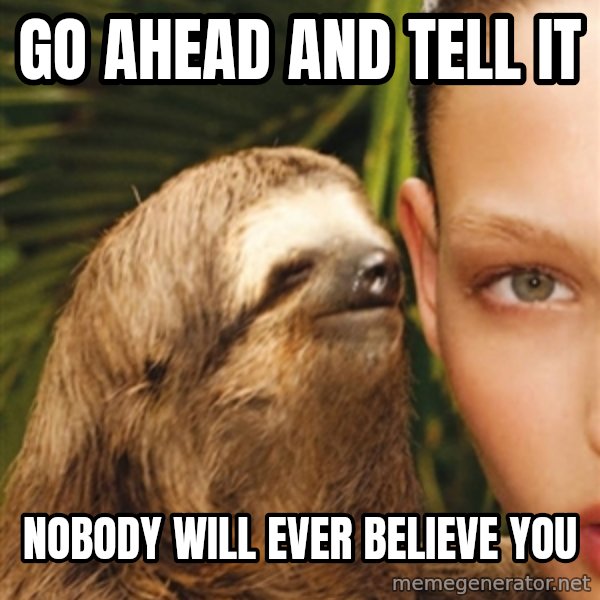 The Rape Sloth meme: Go ahead and tell it / Nobody will ever believe you