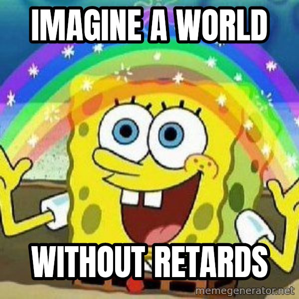 Imagination meme: Imagine a world / without retards