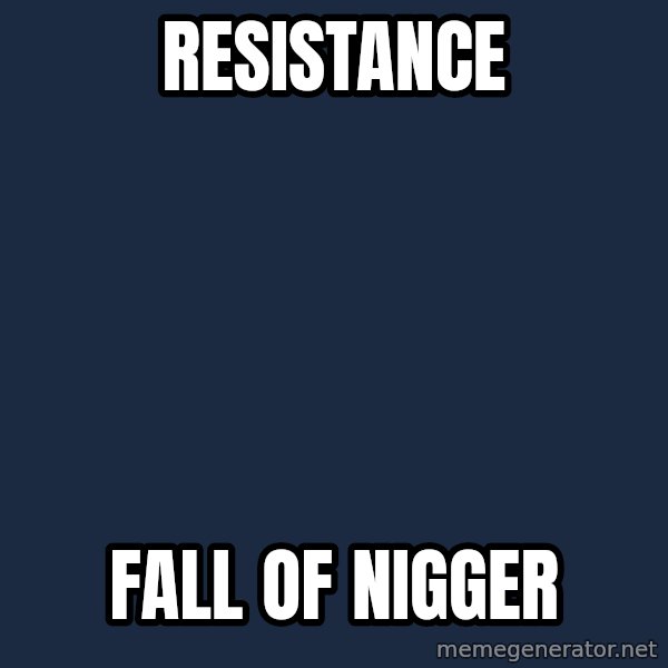 Blank Black meme: Resistance / Fall of Nigger