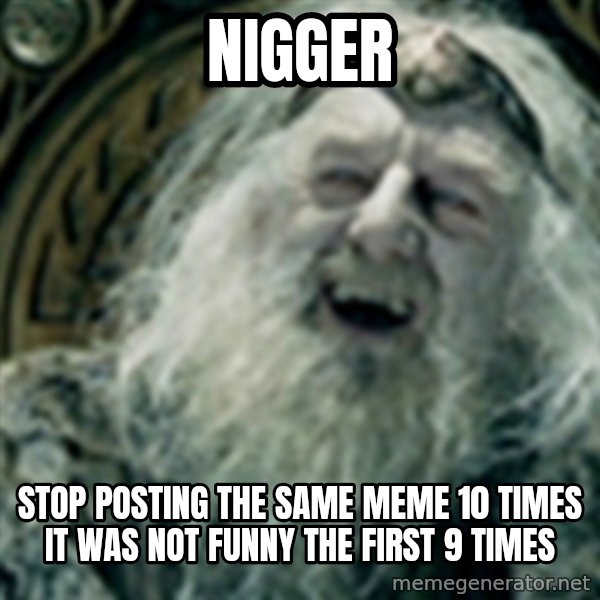 you have no power here meme: Nigger / Stop posting the same meme 10 times it was not funny the first 9 times