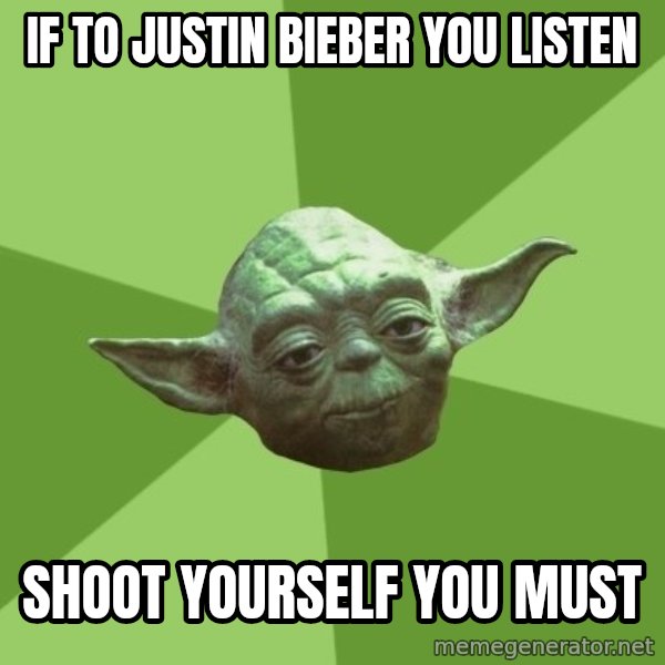 Advice Yoda Gives meme: if to justin bieber you listen / shoot yourself you must