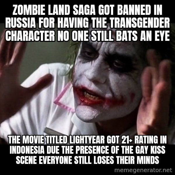 joker mind loss meme: Zombie Land Saga got banned in Russia for having the transgender character no one still bats an eye / The movie titled Lightyear got 21+ rating in Indonesia due the presence of the gay kiss scene everyone still loses their minds