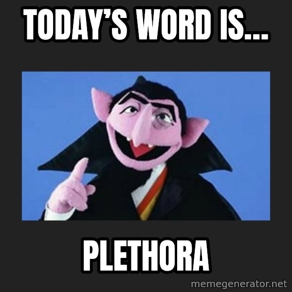 The Count from Sesame Street meme: Today’s word is… / PLETHORA