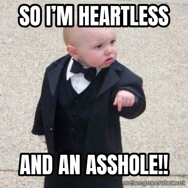 Mafia Baby meme: So I’m heartless / And an asshole!!