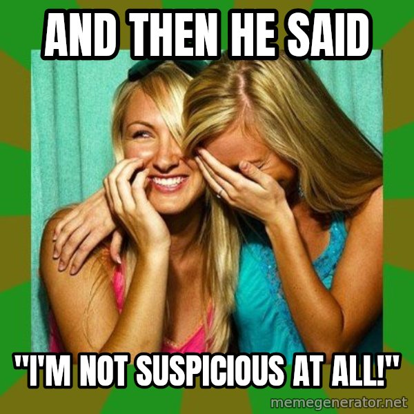 Laughing Girls  meme: And then he said / "I'm not suspicious at all!"