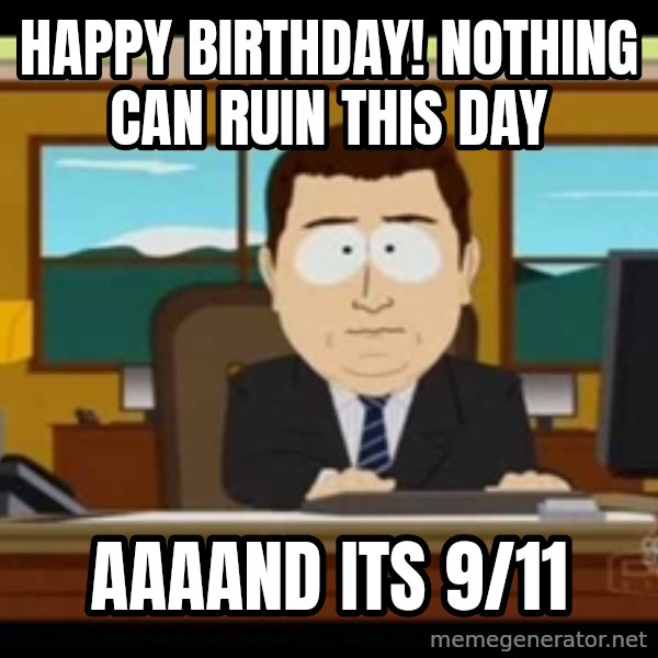 south park aand it's gone meme: Happy birthday! Nothing can ruin this day / Aaaand its 9/11