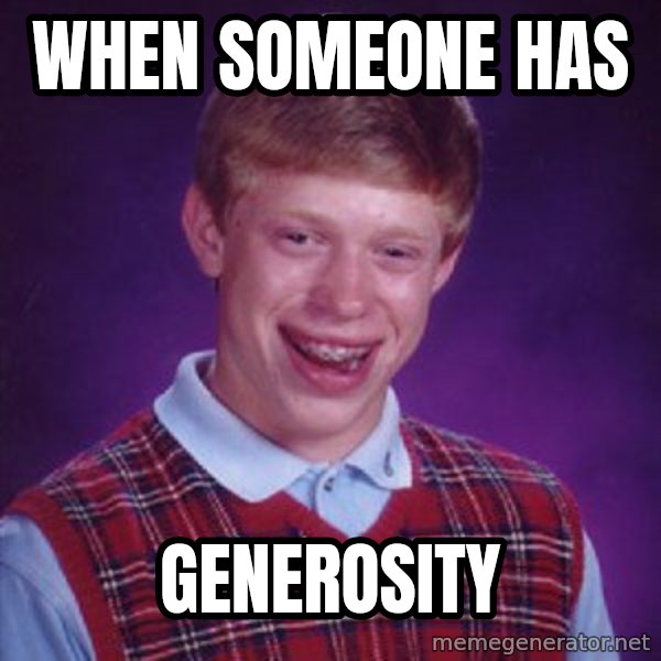 Bad Luck Brian meme: when someone has / generosity