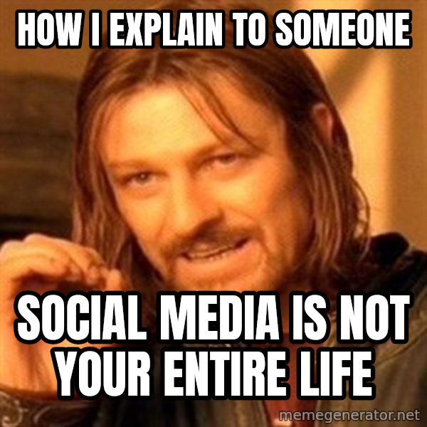 One Does Not Simply meme: How I explain to someone / Social Media is not your entire life