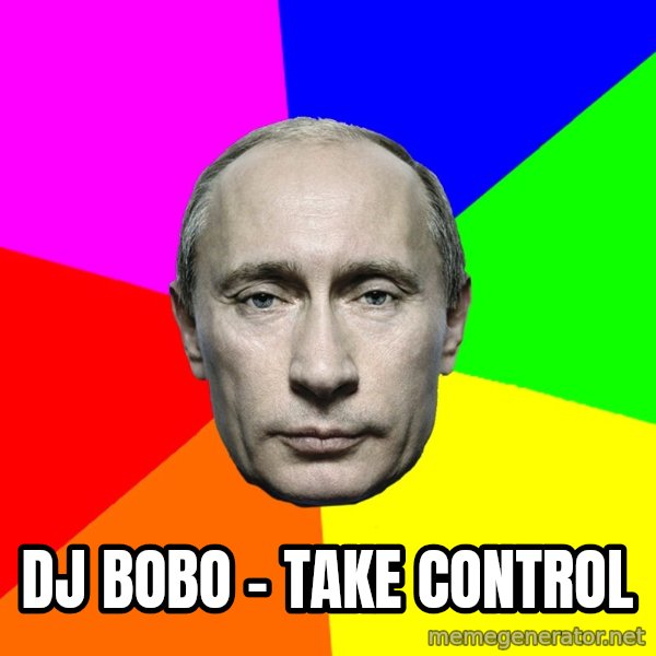 Putin Says meme: DJ Bobo - Take control