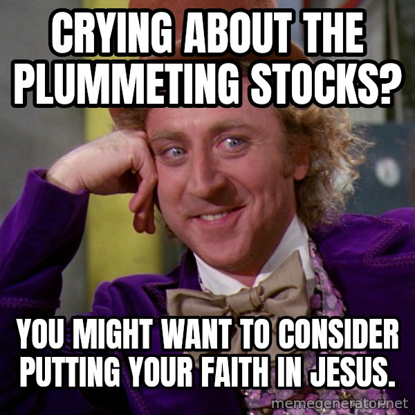 Willy Wonka meme: Crying about the plummeting stocks? / You might want to consider putting your faith in Jesus.