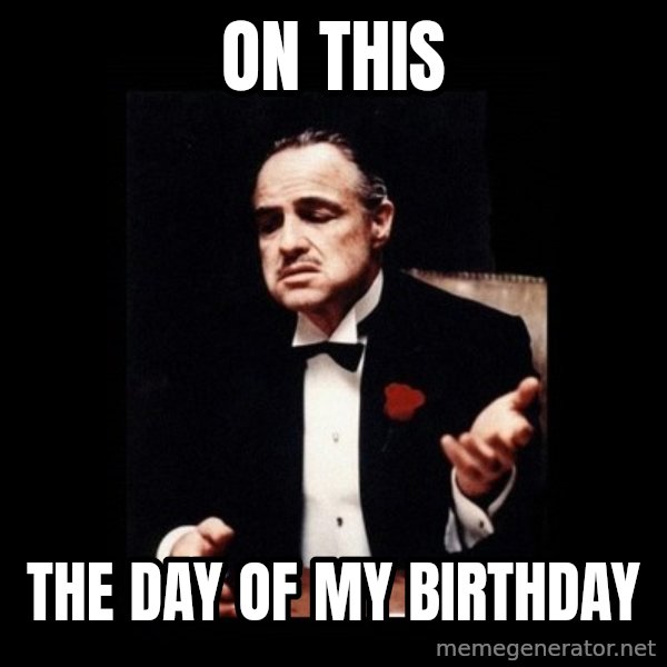 The Godfather meme: On this / The day of my birthday
