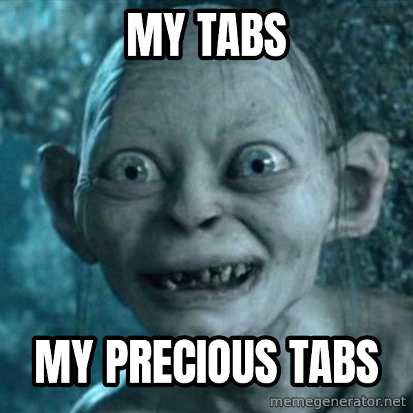 My Precious Gollum meme: My tabs / My precious tabs