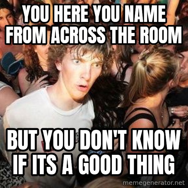 Sudden Realization Ralph meme: you here you name from across the room / but you don't know if its a good thing