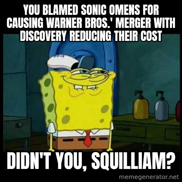 Don't you, Squidward? meme: You blamed Sonic Omens for causing Warner Bros.' merger with Discovery reducing their cost / Didn't you, Squilliam?