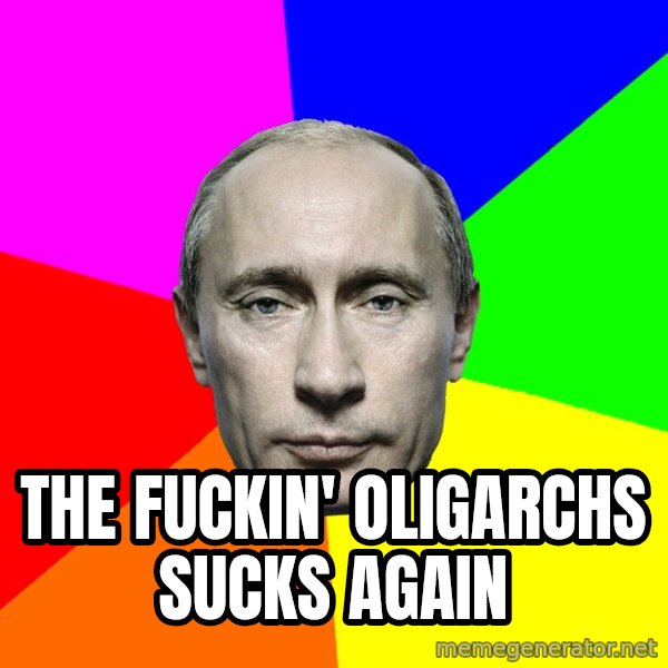 Putin Says meme: The fuckin' oligarchs sucks again