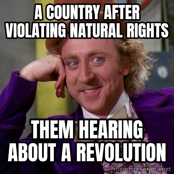 Willy Wonka meme: a country after violating natural rights / them hearing about a revolution